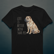 Life Is Better With Shar Pei T-shirt